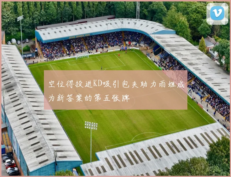 空位得投进KD吸引包夹助力雨姐成为新答案的第五张牌